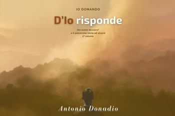 Io domando D'Io risponde Dio esiste davvero? e il polverone inizia ad alzarsi - Antonio Donadio - Libro Youcanprint 2026 | Libraccio.it