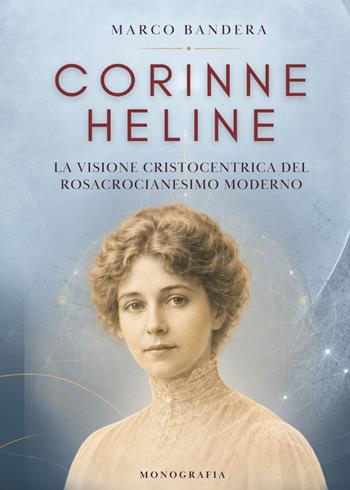 Corinne Heline. La visione cristocentrica del rosacrocianesimo moderno - Marco Bandera - Libro Youcanprint 2026 | Libraccio.it
