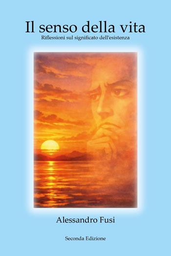 Il senso della vita. Riflessioni - Alessandro Fusi - Libro Youcanprint 2026 | Libraccio.it