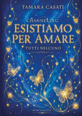 Esistiamo per amare. Tutti nell'uno - Tamara Casati - Libro Youcanprint 2026 | Libraccio.it