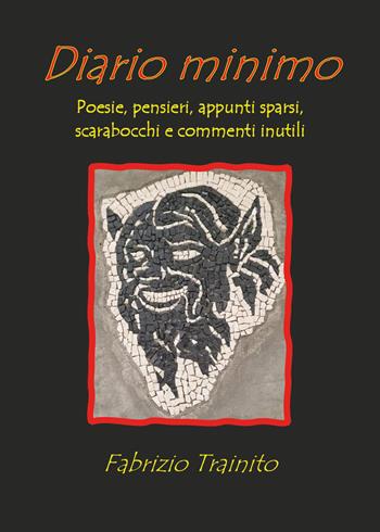 Diario minimo. Poesie, pensieri, appunti sparsi, scarabocchi e commenti inutili - Fabrizio Trainito - Libro Youcanprint 2026 | Libraccio.it