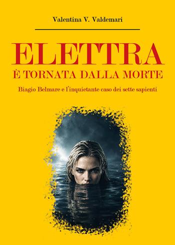 Elettra è tornata dalla morte. Biagio Belmare e l'inquietante caso dei sette sapienti - Valentina V. Valdemari - Libro Youcanprint 2026 | Libraccio.it