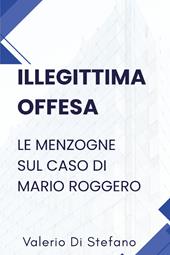 Illegittima offesa. Le menzogne sul caso di Mario Roggero