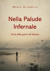 Nella palude infernale. Storie delle guerre del Vietnam