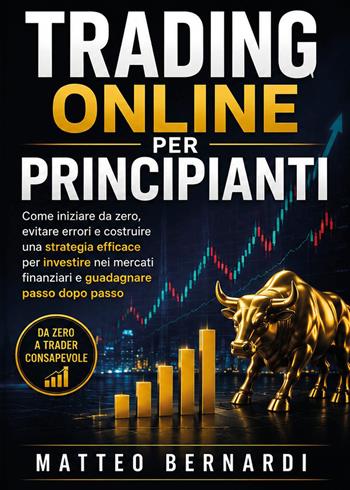 Trading Online per Principianti: Come iniziare da zero, evitare errori e costruire una strategia efficace per investire nei mercati finanziari e guadagnare passo dopo passo - Matteo Bernardi - Libro Youcanprint 2026 | Libraccio.it