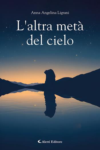 L'altra metà del cielo - Anna Angelina Ligrani - Libro Aletti editore 2025, I diamanti | Libraccio.it