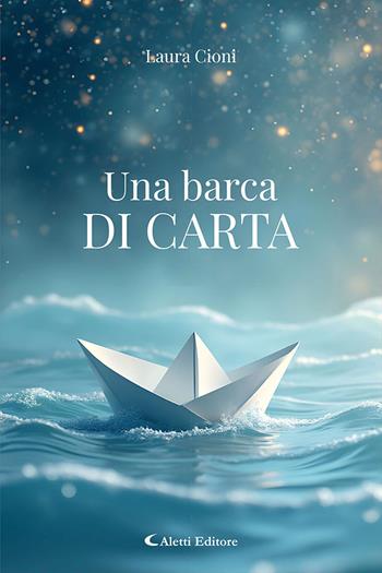 Una barca di carta - Laura Cioni - Libro Aletti editore 2025 | Libraccio.it