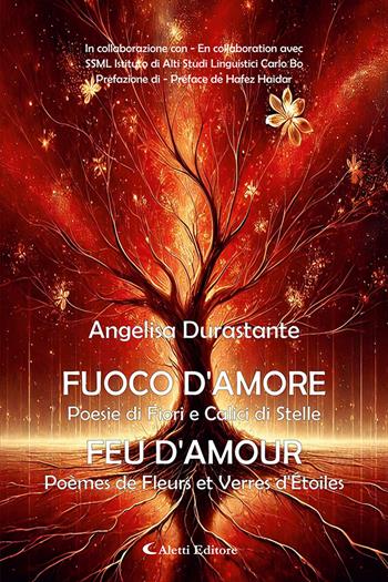 Fuoco d'amore. Poesie di fiori e calici di stelle-Feu d'amour. Poèmes de fleurs et verres d'etoiles. Ediz. bilingue - Angelisa Durastante - Libro Aletti editore 2025, Altre frontiere | Libraccio.it