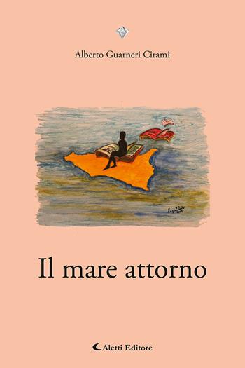 Il mare attorno. Ediz. speciale - Alberto Guarneri Cirami - Libro Aletti editore 2025, I diamanti | Libraccio.it