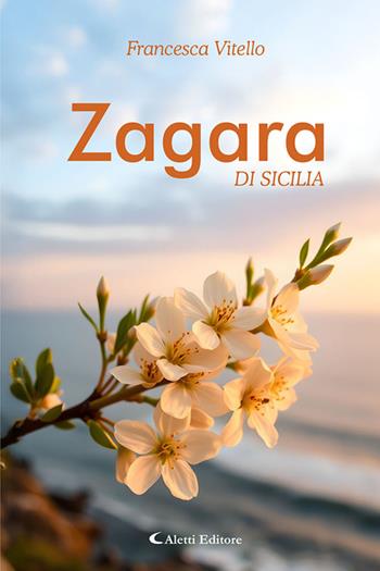 Zagara di Sicilia - Francesca Vitello - Libro Aletti editore 2025, I diamanti | Libraccio.it