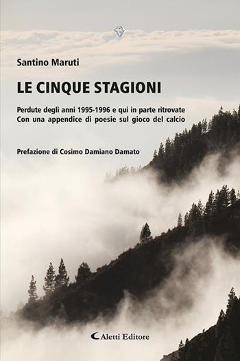 Le cinque stagioni. Perdute degli anni 1995-1996 e qui in parte ritrovate. Con un appendice di poesie sul gioco del calcio - Santino Maruti - Libro Aletti editore 2025, I diamanti | Libraccio.it