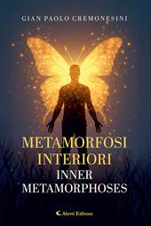 Metamorfosi interiori - Inner metamorphoses. Ediz. bilingue