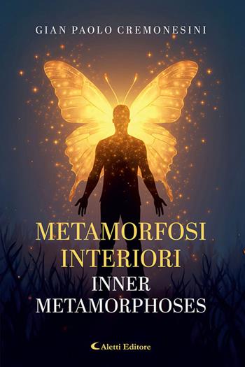 Metamorfosi interiori - Inner metamorphoses. Ediz. bilingue - Gian Paolo Cremonesini - Libro Aletti editore 2025, Altre frontiere | Libraccio.it