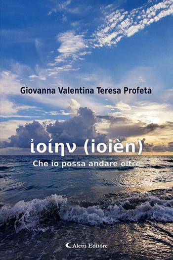 ????? (ioièn) Che io possa andare oltre - Giovanna Valentina Teresa Profeta - Libro Aletti editore 2025, Le perle | Libraccio.it