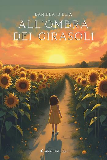 All'ombra dei girasoli - Daniela D'Elia - Libro Aletti editore 2025, I diamanti | Libraccio.it