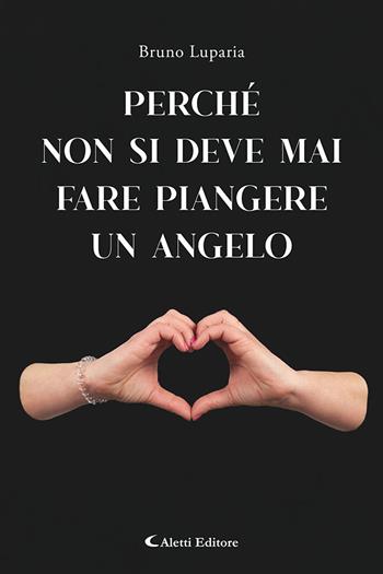 Perchè non bisogna mai fare piangere un angelo - Bruno Luparia - Libro Aletti editore 2025, I diamanti | Libraccio.it