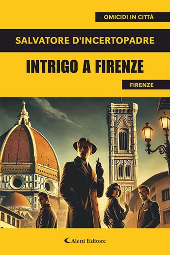 Intrigo a Firenze - Salvatore D'Incertopadre - Libro Aletti editore 2025 | Libraccio.it