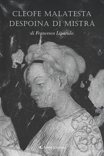 Cleofe Malatesta despoina di Mistrà - Francesco Liparulo - Libro Aletti editore 2025 | Libraccio.it