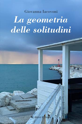 La geometria delle solitudini - Giovanna Iacovoni - Libro Aletti editore 2025, I diamanti | Libraccio.it