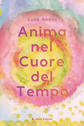 Anima nel cuore del tempo - Luna Anesa - Libro Aletti editore 2025, I diamanti | Libraccio.it