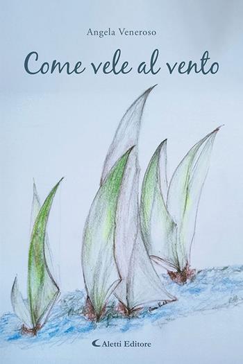 Come vele al vento - Angela Veneroso - Libro Aletti editore 2025, I diamanti | Libraccio.it