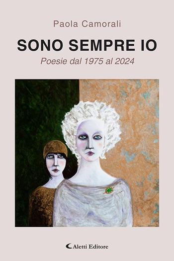 Sono sempre io. Poesie dal dal 1975 al 2024 - Paola Camorali - Libro Aletti editore 2025, I diamanti | Libraccio.it
