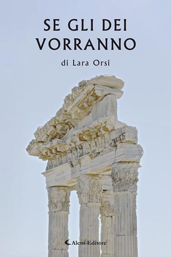Se gli Dei vorranno - Lara Orsi - Libro Aletti editore 2025, I diamanti | Libraccio.it