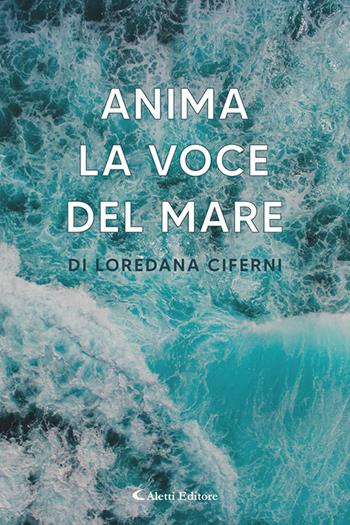 Anima. La voce del mare - Loredana Ciferni - Libro Aletti editore 2025, I diamanti | Libraccio.it