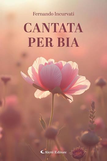 Cantata per Bia - Fernando Incurvati - Libro Aletti editore 2025, I diamanti | Libraccio.it