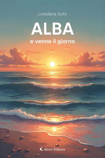 Alba e venne il giorno - Loredana Scifo - Libro Aletti editore 2025, I diamanti | Libraccio.it