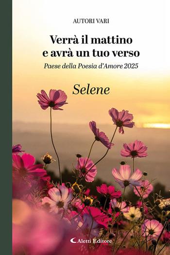 Verrà il mattino e avrà un tuo verso. Paese della poesia d’amore 2025. Selene  - Libro Aletti editore 2025, Orizzonti | Libraccio.it