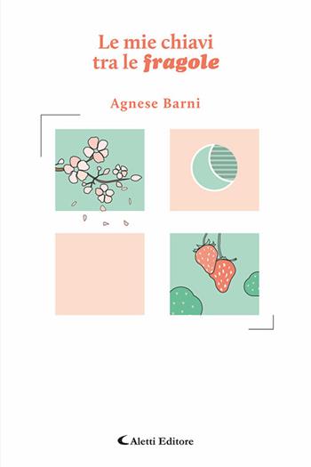 Le mie chiavi tra le fragole - Agnese Barni - Libro Aletti editore 2025, I diamanti | Libraccio.it