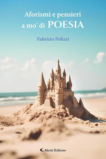 Aforismi e pensieri a mo' di poesia - Fabrizio Polizzi - Libro Aletti editore 2025, I diamanti | Libraccio.it