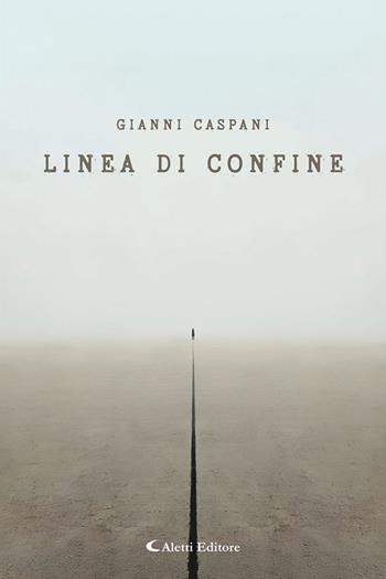 Linea di confine - Gianni Caspani - Libro Aletti editore 2025, I diamanti | Libraccio.it