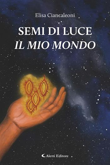 Semi di luce. Il mio mondo - Elisa Ciancaleoni - Libro Aletti editore 2025, I diamanti | Libraccio.it
