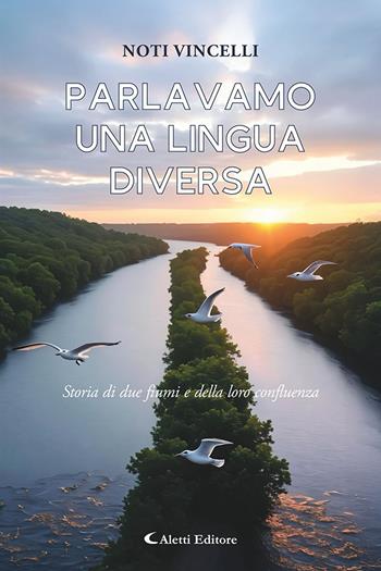 Parlavamo una lingua diversa. (Storia di due fiumi e della loro confluenza) - Vincelli Noti (Antonietta) - Libro Aletti editore 2026, I diamanti | Libraccio.it