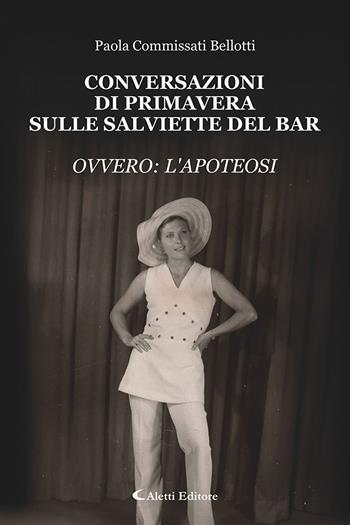 Conversazioni di primavera sulle salviette del bar. Ovvero: l'apoteosi - Paola Commissati Bellotti - Libro Aletti editore 2026, I diamanti | Libraccio.it
