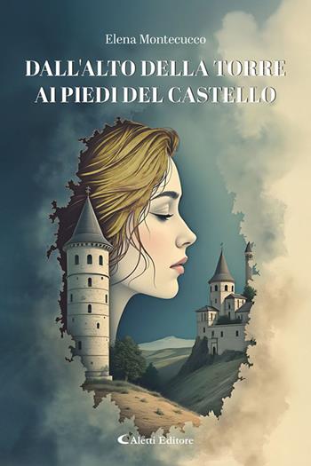 Dall'alto della torre ai piedi del castello - Elena Montecucco - Libro Aletti editore 2026, I diamanti | Libraccio.it