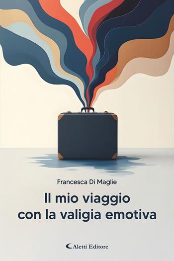 Il mio viaggio con la valigia emotiva - Francesca Di Maglie - Libro Aletti editore 2026, I diamanti | Libraccio.it