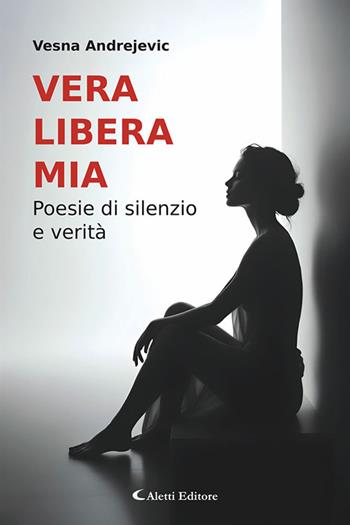 Vera libera mia. Poesie di silenzio e verità - Vesna Andrejevic - Libro Aletti editore 2026, I diamanti | Libraccio.it