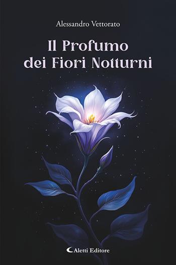 Il Profumo dei Fiori Notturni - Alessandro Vettorato - Libro Aletti editore 2026, I diamanti | Libraccio.it