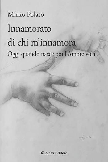 Innamorato di chi m'innamora. Oggi quando nasce poi l’amore vola - Mirko Polato - Libro Aletti editore 2026, I diamanti | Libraccio.it