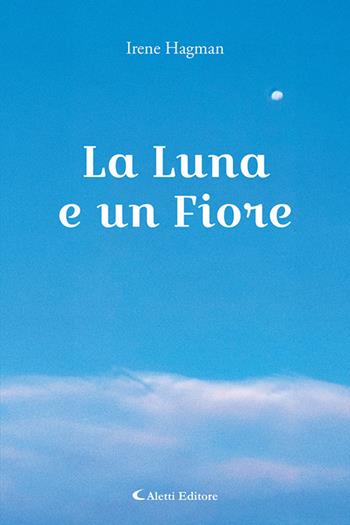 La luna e un fiore - Irene Hagman - Libro Aletti editore 2026, I diamanti | Libraccio.it