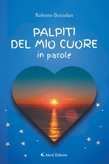 Palpiti del mio cuore in parole - Roberto Bozzolan - Libro Aletti editore 2026, I diamanti | Libraccio.it