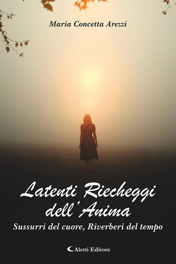 Latenti riecheggi dell’anima. Sussurri del cuore, riverberi del tempo - Maria Concetta Arezzi - Libro Aletti editore 2026, I diamanti | Libraccio.it