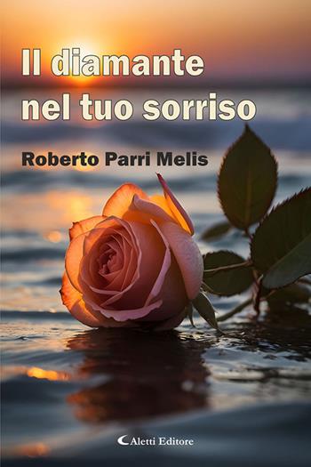 Il diamante nel tuo sorriso - Roberto Parri Melis - Libro Aletti editore 2026, I diamanti | Libraccio.it