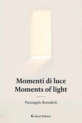 Momenti di luce-Moments of light. Ediz. bilingue - Pierangelo Benedetti - Libro Aletti editore 2026, Altre frontiere | Libraccio.it
