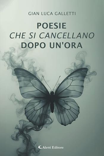 Poesie che si cancellano dopo un'ora - Gian Luca Galletti - Libro Aletti editore 2026, I diamanti | Libraccio.it
