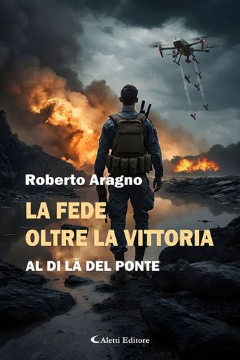 La fede oltre la vittoria. Al di là del ponte - Roberto Aragno - Libro Aletti editore 2026, I diamanti | Libraccio.it
