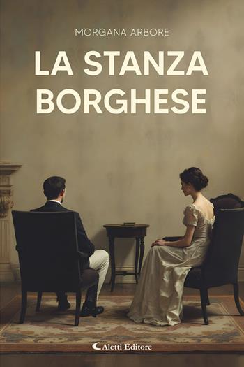 La stanza borghese - Morgana Arbore - Libro Aletti editore 2026, Gli emersi | Libraccio.it